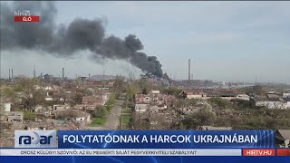 Radar - Folytatódnak a harcok Ukrajnában (2022-04-28) - HÍR TV