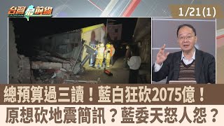 總預算過三讀！藍白狂砍2075億！ 原想砍地震簡訊？藍委天怒人怨？【台灣最前線 重點摘要】2025.01.21(1)