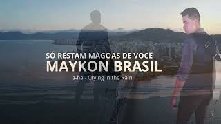 Só Restam Mágoas de Você - Maykon Brasil -  a-ha - Crying in the Rain (versão) (Official Video)