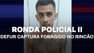 Ronda Policial II - DEFUR captura foragido no Rincão