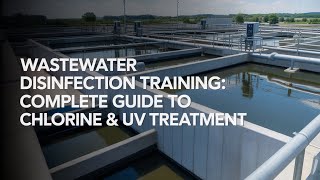 Wastewater Disinfection Training: Complete Guide to Chlorine & UV Treatment
