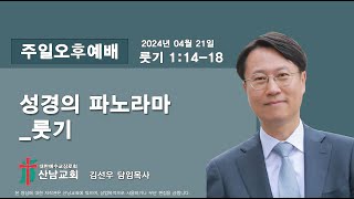 [산남교회] 2024년04월21일 주일 오후 설교 영상 「성경의 파노라마_룻기」 _ 김선우 목사