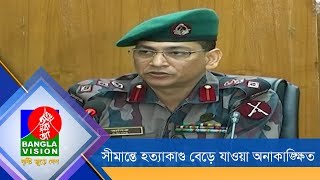 সীমান্তে হত্যাকাণ্ড বেড়ে যাওয়া অনাকাঙ্ক্ষিত: বিজিবি পরিচালক | BGB | Banglavision News