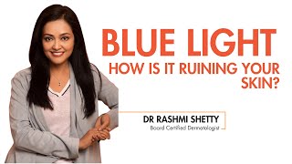 Blue Light How it is ruining your skin ?  By Dr Rashmi Shetty