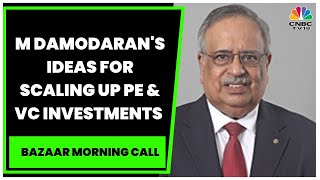 M Damodaran Exclusive On Ways To Scale Up PE \u0026 VC Investments In India | Bazaar Morning Call