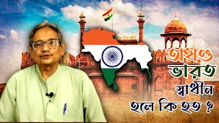 অখণ্ড ভারত স্বাধীন হলে ।। ড. মোহিত রায় #india #independenceday