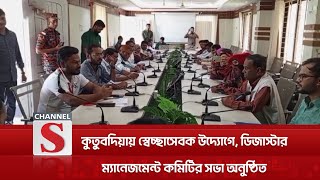 কুতুবদিয়ায় স্বেচ্ছাসেবক উদ্যোগে, ডিজাস্টার ম্যানেজমেন্ট কমিটির সভা অনুষ্ঠিত | Channel S News