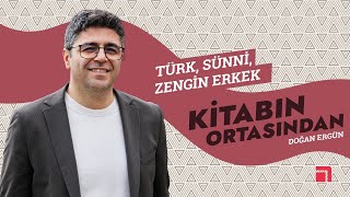 #10 Türk, sünni, zengin, yaşlı erkek sorunsalı / Doğan Ergün ile Kitabın Ortasından