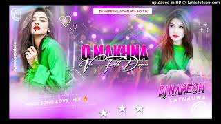 O Makhna Ve [Full Dance Song] Old Remix Song _ Dj Naresh Lathauwa 2024