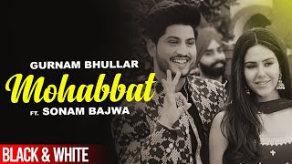 Mohobbat (Official B&W Video) | Gurnam Bhullar | Sonam Bajwa | Latest Punjabi Songs 2021