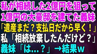 【スカッとする話】私が相続した2億円を狙って1億円の大豪邸を建てた義妹ｗ「遺産まだ？支払日だから早く！」私「相続放棄したんだけど？」義妹「は   ？」→結果ｗ【修羅場】