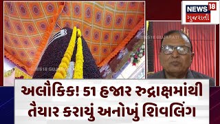 Mehsana | અલૌકિક! 51 હજાર રુદ્રાક્ષમાંથી તૈયાર કરાયું અનોખું શિવલિંગ | Gujarat | News 18 | N18V