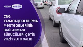 CNG yanacaqdoldurma məntəqələrinin bağlanması sürücüləri çətin vəziyyətə salıb