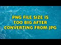 PNG file size is too big after converting from JPG (2 Solutions!!)