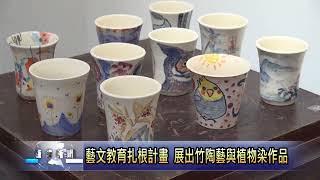 藝文教育扎根計畫 展出竹陶藝與植物染作品 南投新聞