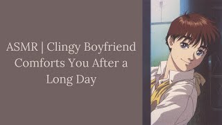 (ASMR) Clingy Boyfriend Comforts You After a Long Day (M4F) [Sleep Aid] [Boyfriend Roleplay]