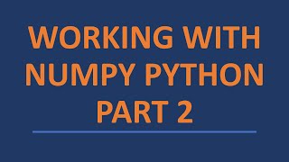 Working with Numpy Python - Part 2 (2021)