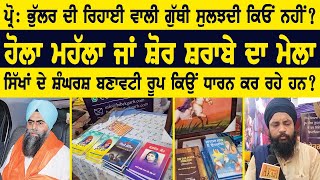 ਪ੍ਰੋ: ਭੁੱਲਰ ਦੀ ਰਿਹਾਈ ਵਾਲੀ ਗੁੱਥੀ ਸੁਲਝਦੀ ਕਿਓਂ ਨਹੀਂ? ਹੋਲਾ ਮਹੱਲਾ ਜਾਂ ਸ਼ੋਰ ਸ਼ਰਾਬੇ ਦਾ ਮੇਲਾ ?