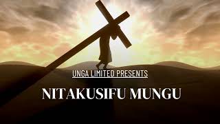 NITAKUSIFU MUNGU BY UNGA LIMITED