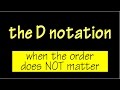 The D notation, when the order DOES NOT matter