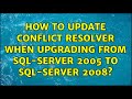 How to update conflict resolver when upgrading from SQL-Server 2005 to SQL-Server 2008?