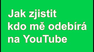 Jak zjistit kdo mě odebírá na YouTube