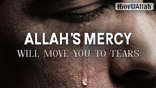 ALLAH'S MERCY WILL MOVE YOU TO TEARS