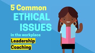 5 Common Ethical Issues in the Workplace | Leadership Coaching