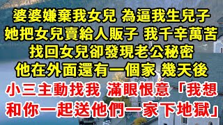 婆婆嫌棄我女兒為逼我生兒子，她把女兒賣給人販子，我千辛萬苦找回女兒卻發現老公秘密，他在外面還有一個家 幾天後小三主動找我 滿眼恨意「我想和你一起送他們一家下地獄」#柒妹有話說#秘密#出軌#完結小說