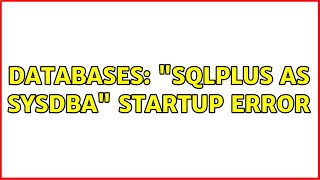 Databases: "sqlplus as sysdba" startup error (3 Solutions!!)