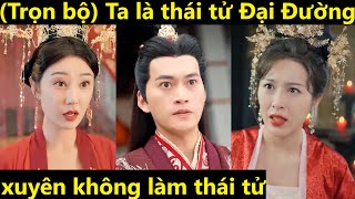 Ta là thái tử Đại Đường | Thanh niên hiện đại xuyên không về thời nhà Đường trở thành thái tử