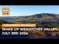 Wake Up Wenatchee Valley July 3rd 2024