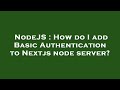NodeJS : How do I add Basic Authentication to Nextjs node server?
