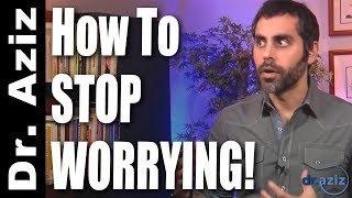 How To Stop Worrying | Dr. Aziz - Confidence Coach