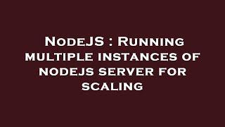 NodeJS : Running multiple instances of nodejs server for scaling