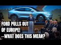 Why Ford Is Abandoning Europe: The Shocking Story Unfolds! Electric Car Market Meltdown in Europe!