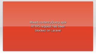 Mixed content jQuery ajax HTTPS request has been blocked on Laravel