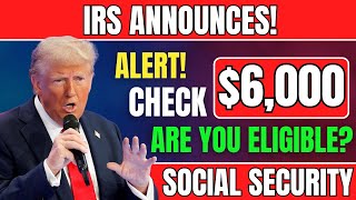 URGENT: $6,000 IRS Payment for Social Security \u0026 Seniors – Full Details \u0026 Eligibility Revealed!