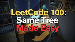 LeetCode 100: Same Tree Made Easy for Complete Beginners - Python Tutorial