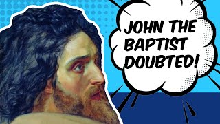 John the Baptist Doubted!