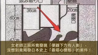 女老師上廁所竟發現「便器下方有人影」，沒想到竟揭發日本史上「最噁心變態」的案件！