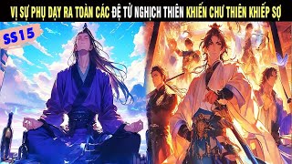 VỊ SƯ PHỤ DẠY RA TOÀN CÁC ĐỆ TỬ NGHỊCH THIÊN KHIẾN CHƯ THIÊN KHIẾP SỢ SS15 - SU REVIEW