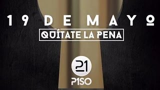 Piso 21 - #QuitateLaPena este 19 de Mayo / Trailer Video Oficial