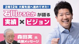 【徹底解説】 大阪 を前へ進めてきた！石川ひろたか 2期12年 実績とビジョン ～ 森田実 氏が応援メッセージ！