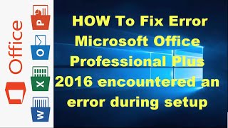 How to Fix Microsoft Office Professional Plus 2016 Encountered An Error During Setup Windows 10
