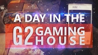 A day in the G2 Gaming House