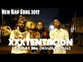 XXXTENTACION - Look At Me | Hindi Remix | Jazzy Nanu - Dekh Mujhe | New Hindi Rap Song 2017