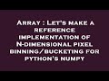 Array : Let's make a reference implementation of N-dimensional pixel binning/bucketing for python's