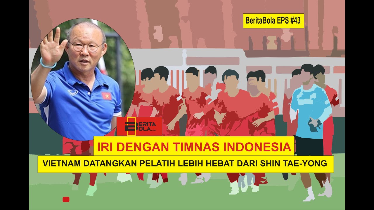 Iri Dengan Timnas Indonesia, Vietnam Datangkan Pelatih Yang Lebih Hebat ...