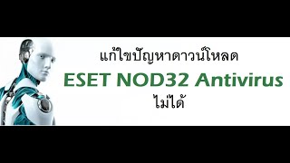 แก้ใขปัญหาดาวน์โหลด ESET NOD32 Antivirus ไม่ได้